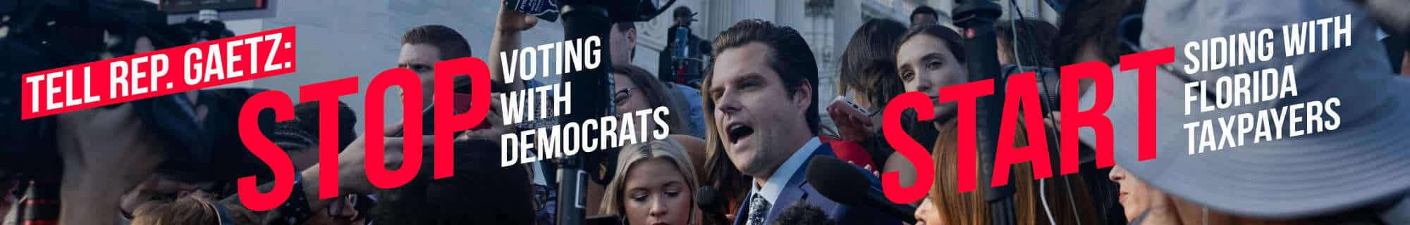 Tell Rep. Gaetz: Stop Voting with Democrats, Start Siding with Florida Taxpayers